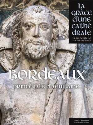 Bordeaux. Saint-André Primatiale d'Aquitaine, (la grâce d'une cathédrale), 2017, 480 p.