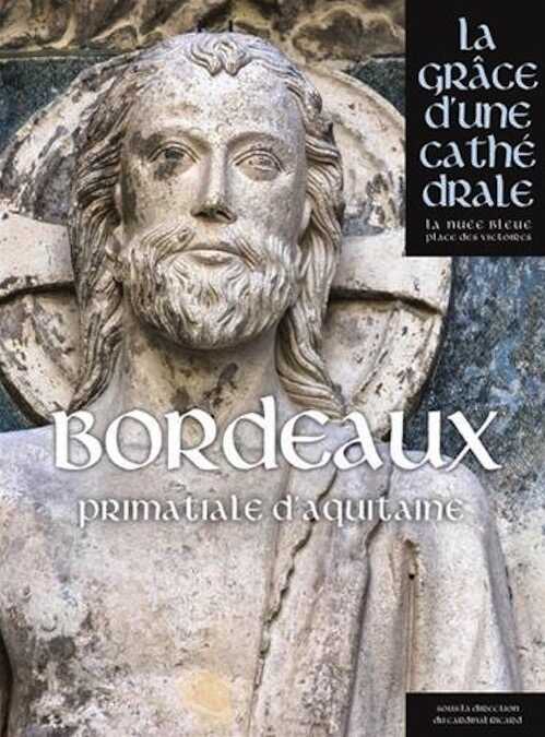 Bordeaux. Saint-André Primatiale d'Aquitaine, (la grâce d'une cathédrale), 2017, 480 p.