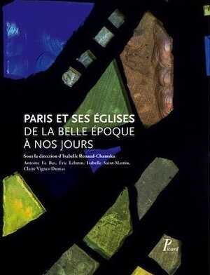 Paris et ses églises de la Belle Epoque à nos jours, 2017, 400 p.