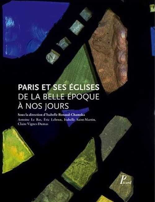 Paris et ses églises de la Belle Epoque à nos jours, 2017, 400 p.