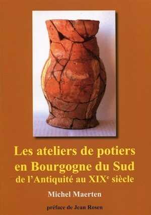 Les ateliers de potiers en Bourgogne du Sud de l'Antiquité au XIXe siècle. Histoire et archéologie, 2011, 395 p.