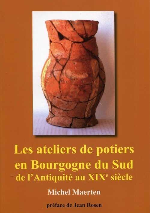 Les ateliers de potiers en Bourgogne du Sud de l'Antiquité au XIXe siècle. Histoire et archéologie, 2011, 395 p.