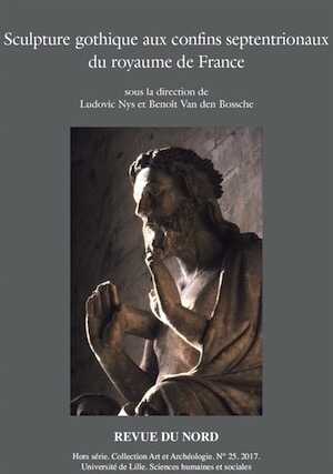 Sculpture gothique aux confins septentrionaux du royaume de France, (Revue du Nord, Hors série. Collection Art et Archéologie, Hors-série n°25), 2017, 220 p.