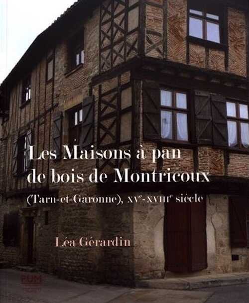 Les maisons à pan de bois de Montricoux (Tarn-et-Garonne), XVe-XVIIIe siècle, 2017, 60 p.