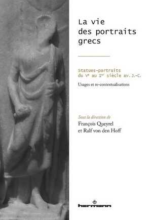 La vie des portraits grecs. Statues-portraits du Ve au Ier siècle av. J.-C. - Usages et re-contextualisations, 2017, 406 p., 170 ill - Exemplaire d'occasion
