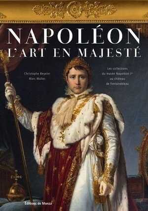 Napoleon. L'art en majesté. Les collections du musée Napoléon Ier au château de Fontainebleau, 2017, 215 p.