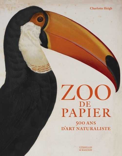 SLEIGH C. - Zoo de papier. 500 ans d'art naturaliste, 2017, 256 p.