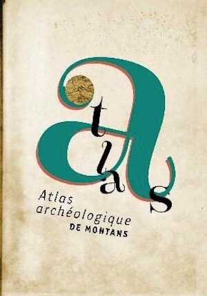 Atlas archéologique de Montans, 2017, 240 p., ill. coul.