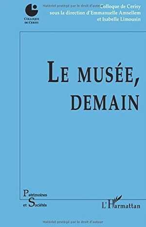 AMSELLEM E., LIMOUSIN I. (dir.), Le musée, demain, 2017, 248 p.