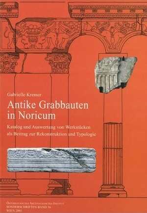 Antike Grabbauten in Noricum. Katalog und Auswertung von Werkstücken als Beitrag zur Rekonstruktion und Typologie, 2001.