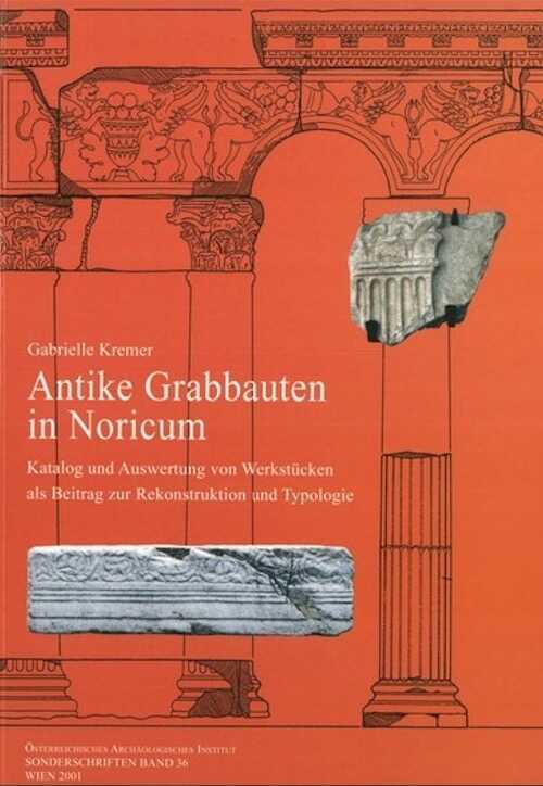 Antike Grabbauten in Noricum. Katalog und Auswertung von Werkstücken als Beitrag zur Rekonstruktion und Typologie, 2001.