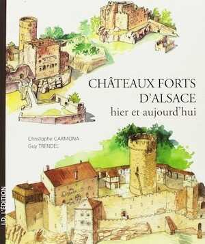 CARMONA C., TRENDEL G. - Châteaux forts d'Alsace hier et aujourd'hui, 2013.