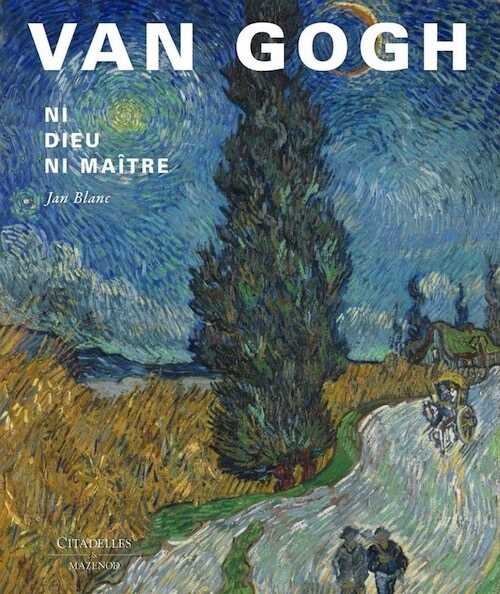 Van Gogh. Ni dieu ni maître, 2017, 432 p., 350 ill. coul. de Jan Blanc. Relié sous jaquette et coffret illustrés