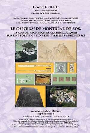 Le castrum de Montréal-de-Sos. 16 ans de recherches archéologiques sur une fortification des Pyrénées ariégeoises, (Suppl. n°8 à Archéologie du Midi Médiéval), 2017, 376 p.
