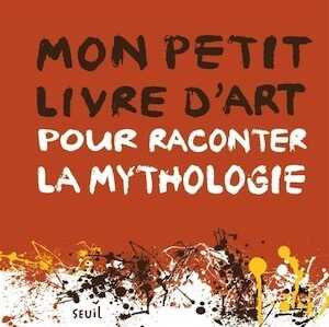 Mon petit livre d'art pour raconter la mythologie, 2018, 144 p. Livre Jeunesse