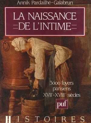 La naissance de l'intime. 3000 foyers parisiens XVIIe-XVIIIe siècles, 1988, 528 p.