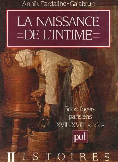 La naissance de l'intime. 3000 foyers parisiens XVIIe-XVIIIe siècles, 1988, 528 p.