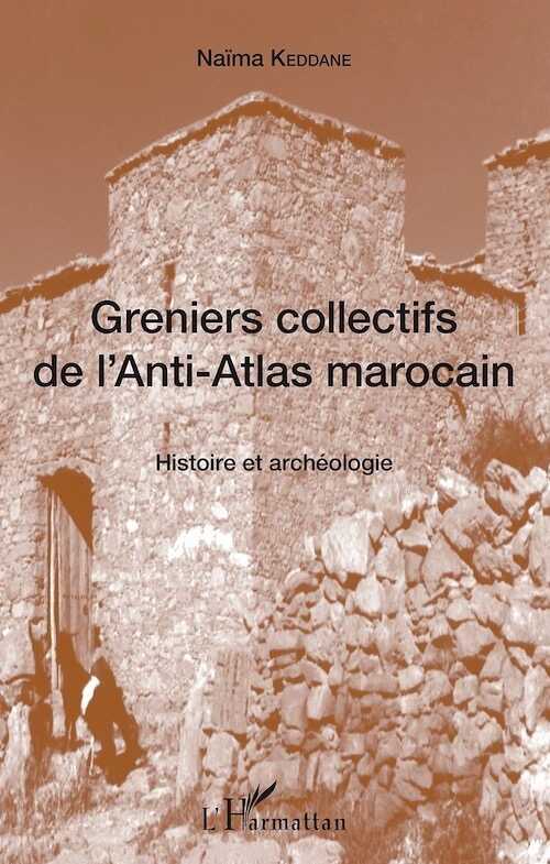 Greniers collectifs de l'Anti-Atlas marocain. Histoire et archéologie, 2018, 182 p.