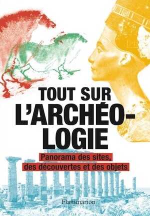 Tout sur l'archéologie. Panorama des sites, des découvertes et des objets, 2018, 576 p.