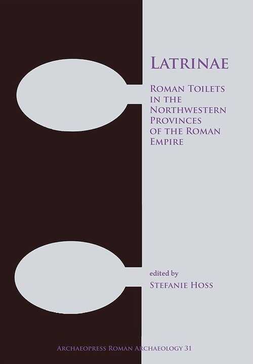 Latrinae. Roman Toilets in the Northwestern Provinces of the Roman Empire, 2017, 152 p.