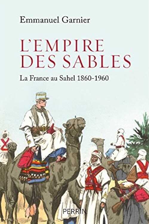 L'Empire des sables. La France au Sahel 1860-1960, 2018, 320 p.