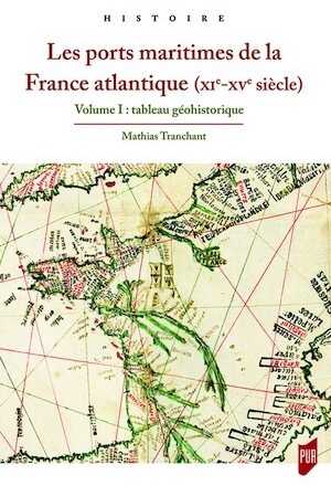 Les ports maritimes de la France atlantique (XIe-XVe siècle). Volume 1 : tableau géohistorique, 2018, 261 p.