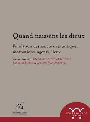 ÉPUISÉ - Quand naissent les dieux. Fondation des sanctuaires antiques. Motivations, agents, lieux, 2018, 439 p.