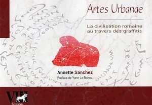 Artes Urbanae. La civilisation romaine au travers des graffitis, 2017, 310 p.