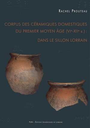 Corpus des céramiques domestiques du Premier Moyen Âge (VIe-XIIe s.) : dans le sillon lorrain, 2018, 588 p.