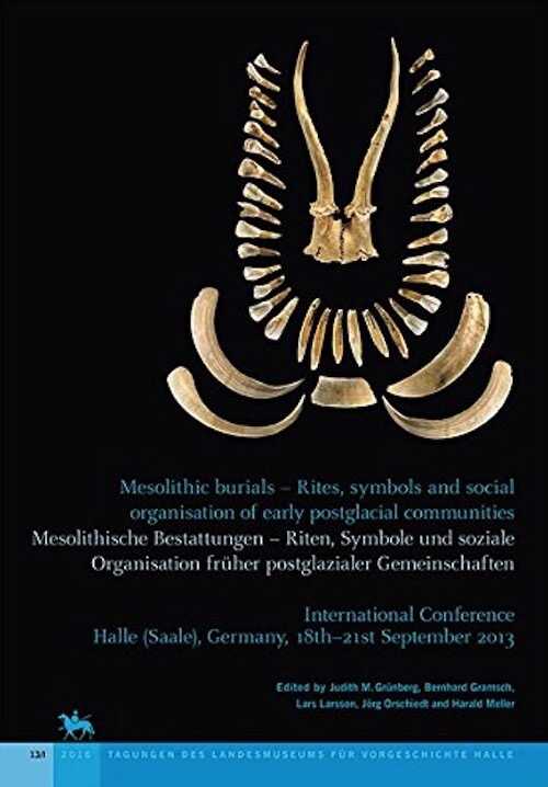 Mesolithic burials. Rites, symbols and social organisation of early postglacial communties / Mesolithische Bestattungen – Riten, Symbole und soziale Organisation früher postglazialer Gemeinschaften, (actes conf. int. Halle, sept. 2013), 2016, 2 volumes