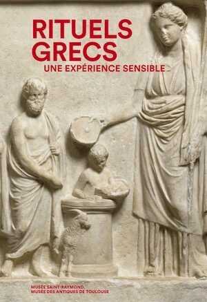 ÉPUISÉ - Rituels grecs, une expérience sensible, (cat. expo. Musée Saint Raymond, Toulouse, nov. 2017-mars 2018), 2018, 173 p.