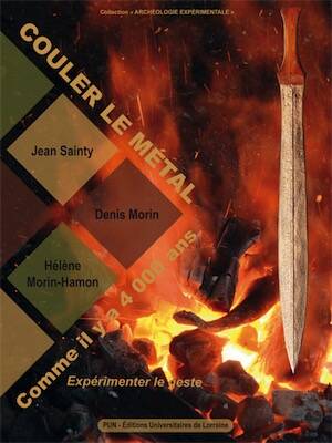 ÉPUISÉ - Couler le métal comme il y a 4000 ans. Expérimenter le geste, 2018, 128 p.