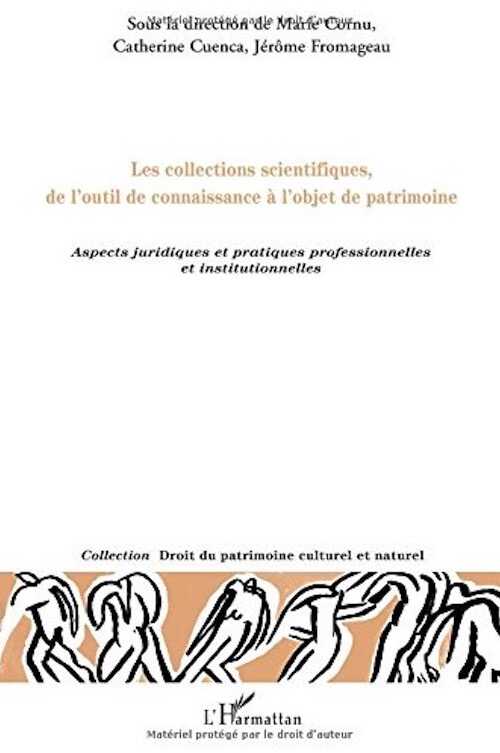 Les collections scientifiques, de l'outil de connaissance à l'objet de patrimoine. Aspects juridiques et pratiques professionnelles et institutionnelles, 2010, 119 p.