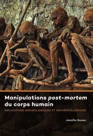 Manipulations post-mortem du corps humain. Implications archéologiques et anthropologiques, 2018, 380 p.