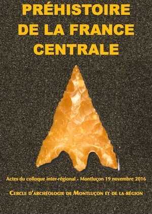 Préhistoire de la France centrale, (actes coll. inter-régional, Montluçon, nov. 2016), 2018, 192 p.