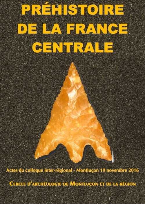 Préhistoire de la France centrale, (actes coll. inter-régional, Montluçon, nov. 2016), 2018, 192 p.
