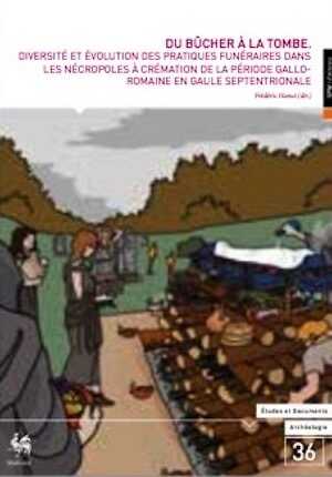 Du bûcher à la tombe. Diversité et évolution des pratiques funéraires dans les nécropoles à crémation de la période gallo-romaine en Gaule septentrionale, 2017, 408 p.