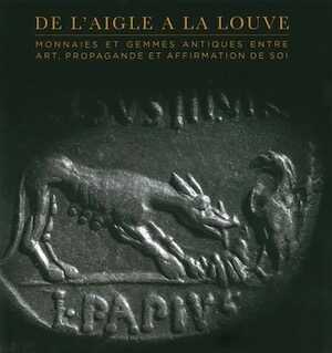 De l'aigle à la louve. Monnaies et gemmes antiques entre art, propagande et affirmation de soi, 2018, 423 p., 356 ill. coul.