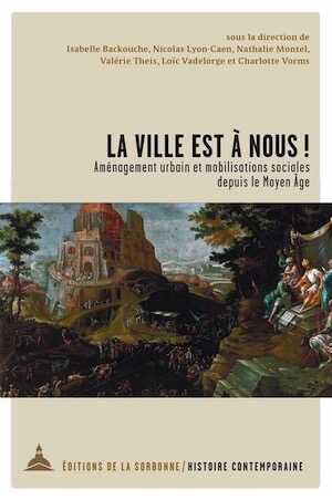La ville est à nous ! Aménagement urbain et mobilisations sociales depuis le Moyen Âge, 2018, 360 p.