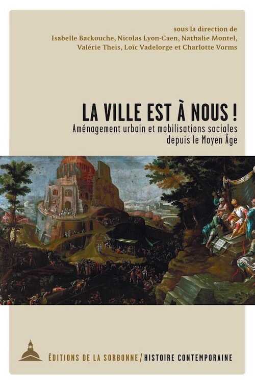 La ville est à nous ! Aménagement urbain et mobilisations sociales depuis le Moyen Âge, 2018, 360 p.