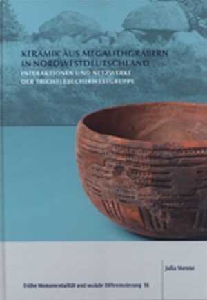 Keramik aus Megalithgräbern in Nordwestdeutschland. Interaktionen und Netzwerke der Trichterbecherwestgruppe, 2018, 472 p.