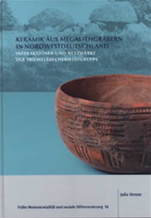 Keramik aus Megalithgräbern in Nordwestdeutschland. Interaktionen und Netzwerke der Trichterbecherwestgruppe, 2018, 472 p.