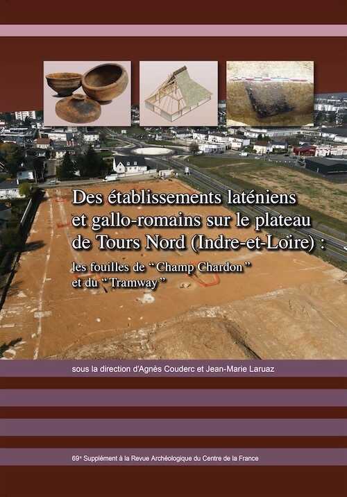 Des établissements laténiens et gallo-romains sur le plateau de Tours Nord (Indre-et-Loire) : les fouilles de “Champ Chardon” et du “Tramway”, (Suppl. RACF 69), 2018, 320 p.