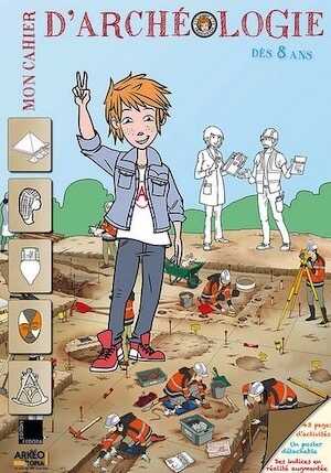 ÉPUISÉ - Mon cahier d'archéologie dès 8 ans, 2018, 64 p. Livre Jeunesse à partir de 8 ans