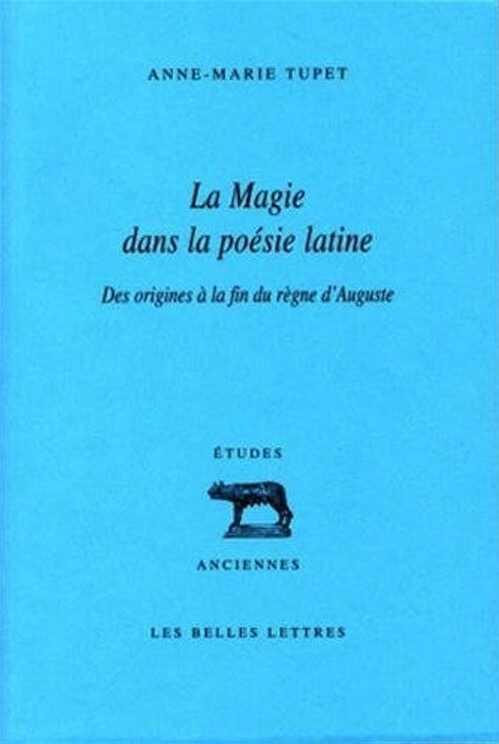 La Magie dans la poésie latine. Des origines à la fin du règne d'Auguste, 2009, 452 p.