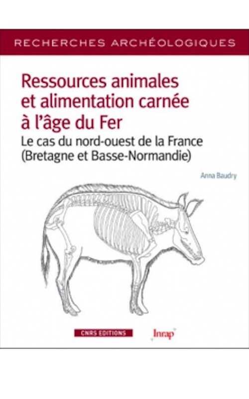 Ressources animales et alimentation carnée à l'âge du Fer. Le cas du nord-ouest de la France (Bretagne et Basse-Normandie), 2018, 216 p.