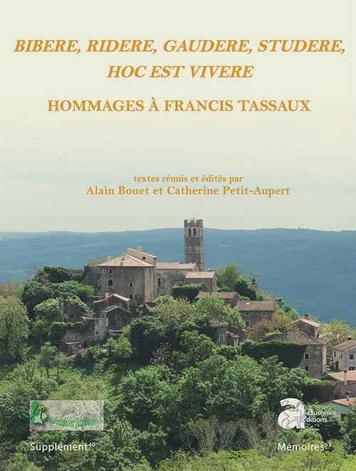 Bibere, ridere, gaudere, studere, hoc est vivere Hommages à Francis Tassaux, (40e Suppl. Aquitania), 2018, 416 p.