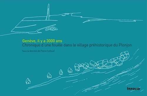 Genève, il y a 3000 ans. Chronique d'une fouille dans le village préhistorique du Plonjon, 2018, 104 p.