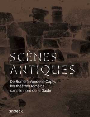 Scènes antiques. De Rome à Vandeuil-Caply : une histoire des théâtres romains dans le nord de la Gaule, (cat. expo. Musée archéologique de l'Oise, févr.-nov. 2018), 2018, 68 p., 60 ill.