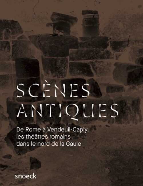 Scènes antiques. De Rome à Vandeuil-Caply : une histoire des théâtres romains dans le nord de la Gaule, (cat. expo. Musée archéologique de l'Oise, févr.-nov. 2018), 2018, 68 p., 60 ill.